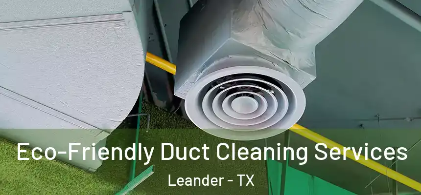 Eco-Friendly Duct Cleaning Services Leander - TX