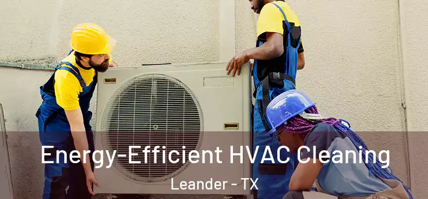  Energy-Efficient HVAC Cleaning Leander - TX
